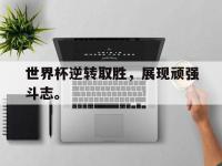 爱游戏平台登录入口-世界杯逆转取胜，展现顽强斗志。