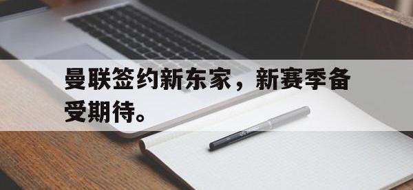 爱游戏登录app-曼联签约新东家，新赛季备受期待。