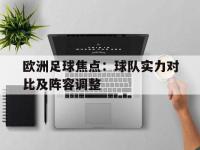 爱游戏登录app-欧洲足球焦点：球队实力对比及阵容调整