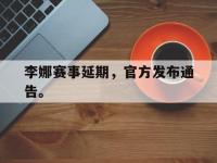 爱游戏登录app-李娜赛事延期，官方发布通告。