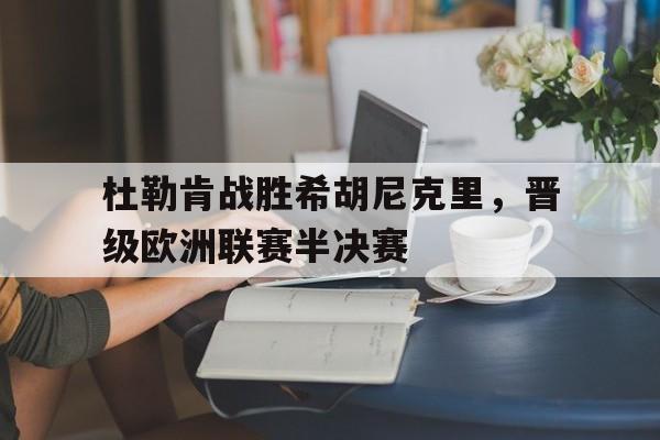 杜勒肯战胜希胡尼克里，晋级欧洲联赛半决赛
