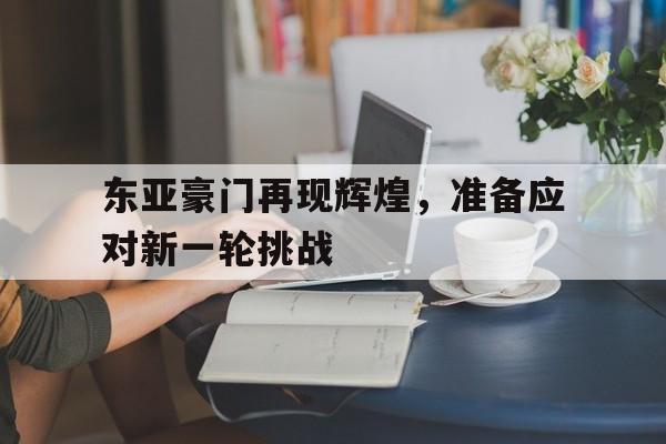 东亚豪门再现辉煌，准备应对新一轮挑战