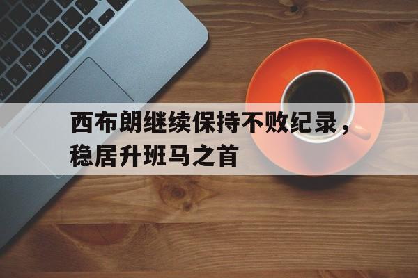 西布朗继续保持不败纪录，稳居升班马之首