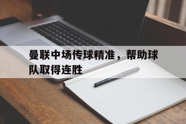 曼联中场传球精准，帮助球队取得连胜
