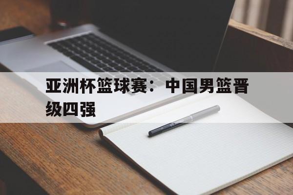 亚洲杯篮球赛：中国男篮晋级四强