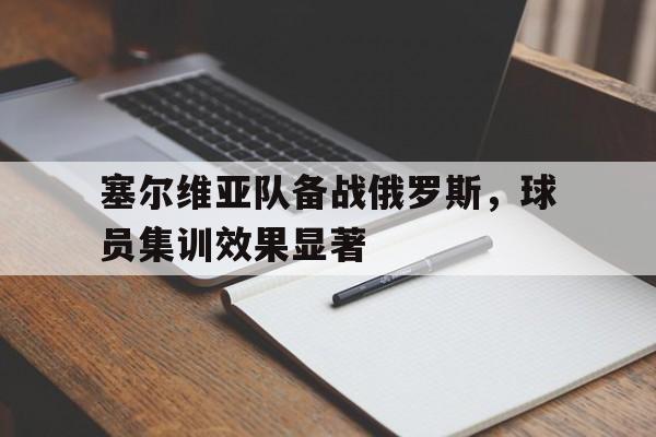 塞尔维亚队备战俄罗斯，球员集训效果显著
